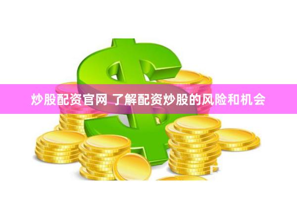 炒股配资官网 了解配资炒股的风险和机会