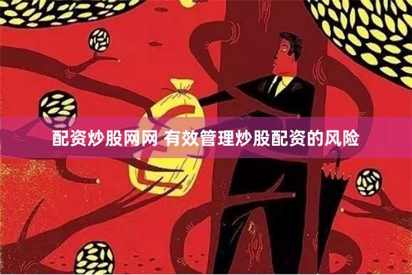 配资炒股网网 有效管理炒股配资的风险