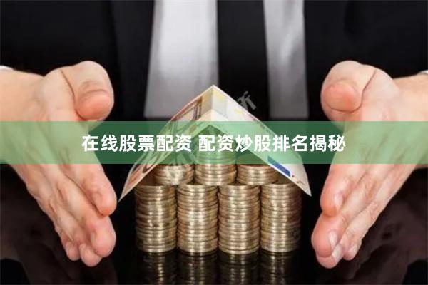 在线股票配资 配资炒股排名揭秘