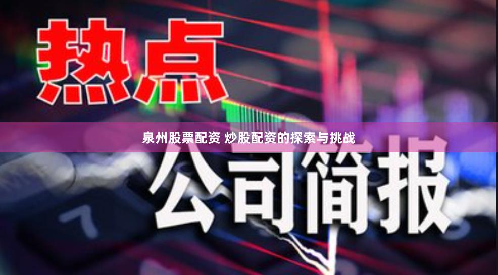 泉州股票配资 炒股配资的探索与挑战