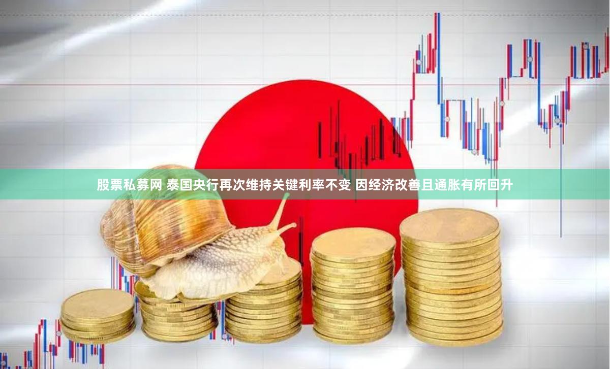 股票私募网 泰国央行再次维持关键利率不变 因经济改善且通胀有所回升