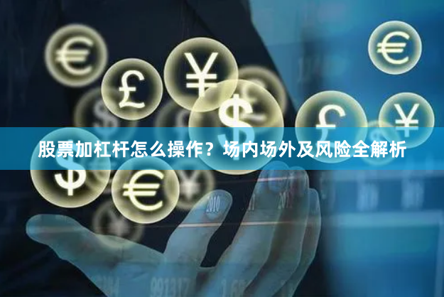 股票加杠杆怎么操作？场内场外及风险全解析