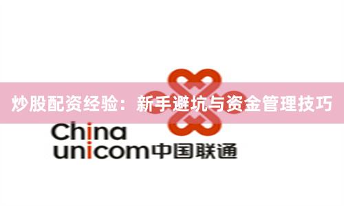 炒股配资经验：新手避坑与资金管理技巧