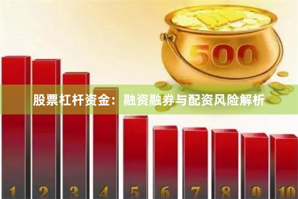 股票杠杆资金：融资融券与配资风险解析